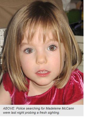 ABOVE: Police searching for Madeleine McCann were last night probing a fresh sighting