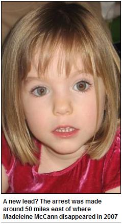A new lead? The arrest was made around 50 miles east of where Madeleine McCann disappeared in 2007