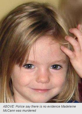 ABOVE: Police say there is no evidence Madeleine McCann was murdered