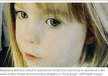 Madeleine McCann, which is expected to be the first case to be re-examined in the wake of Milly Dowler phone hacking allegations.