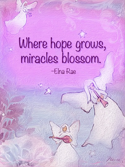 Where hope grows, miracles blossom. - Elna Rae