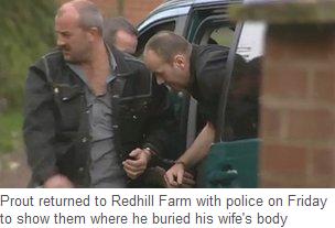 Prout returned to Redhill Farm with police on Friday to show them where he buried his wife's body