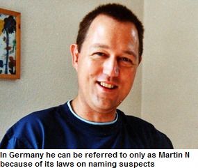 In Germany he can be referred to only as Martin N because of its laws on naming suspects