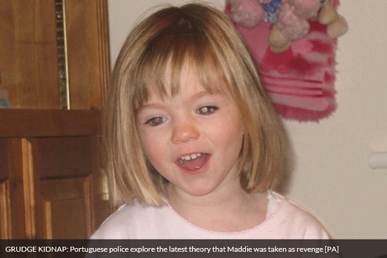 GRUDGE KIDNAP: Portuguese police explore the latest theory that Maddie was taken as revenge [PA]