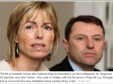 The list of possible victims also features Miss McGuinnesss Lib Dem colleagues, Mr Clegg and Sir Menzies, and Jane Tanner, who was on holiday with the McCanns in Praia da Luz, Portugal, and is convinced she saw Madeleine being carried off by a man Photo: PA